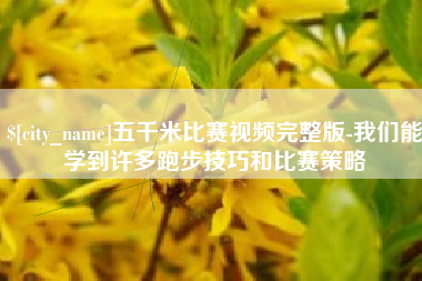 邯郸五千米比赛视频完整版-我们能学到许多跑步技巧和比赛策略