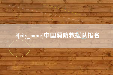 邯郸中国消防救援队报名