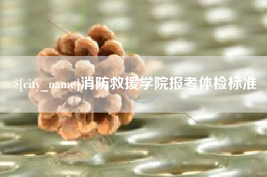 邯郸消防救援学院报考体检标准