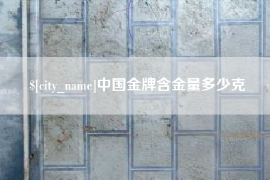邯郸中国金牌含金量多少克