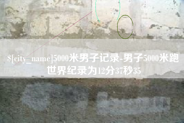 邯郸5000米男子记录-男子5000米跑世界纪录为12分37秒35