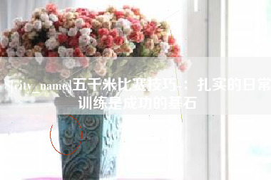 邯郸五千米比赛技巧-：扎实的日常训练是成功的基石