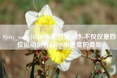 邯郸4x100米接力赛56秒-不仅仅是四位运动员各自100米速度的叠加