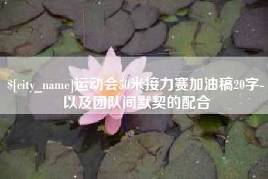 邯郸运动会50米接力赛加油稿20字-以及团队间默契的配合
