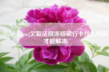 邯郸欠款法院冻结银行卡什么时候才能解冻