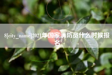 邯郸2021年国家消防员什么时候报名