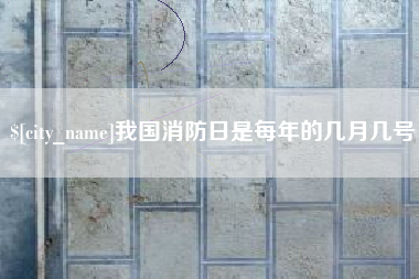 邯郸我国消防日是每年的几月几号